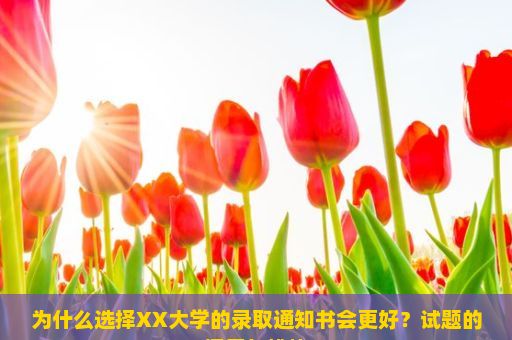 为什么选择XX大学的录取通知书会更好？试题的探索与挑战