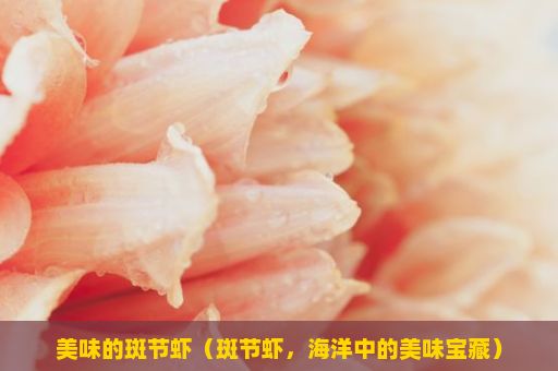 美味的斑节虾（斑节虾，海洋中的美味宝藏）