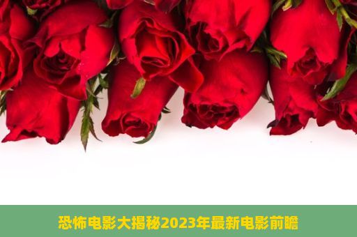 恐怖电影大揭秘2023年最新电影前瞻