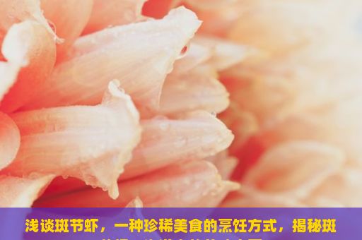 浅谈斑节虾，一种珍稀美食的烹饪方式，揭秘斑节虾，海洋中的美味宝藏