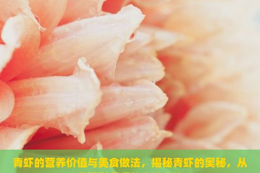 青虾的营养价值与美食做法，揭秘青虾的奥秘，从养殖到餐桌的奇妙之旅