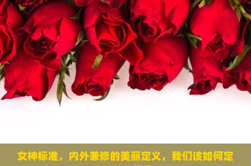 女神标准，内外兼修的美丽定义，我们该如何定义女神的标准？