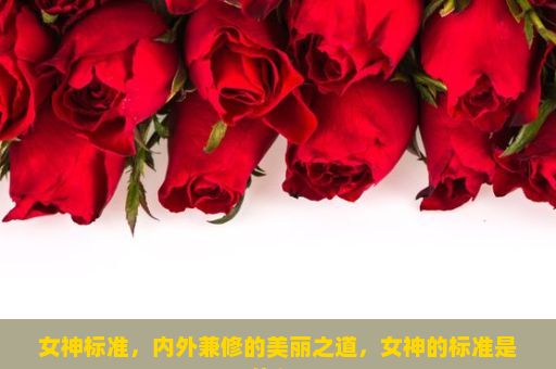 女神标准，内外兼修的美丽之道，女神的标准是什么？