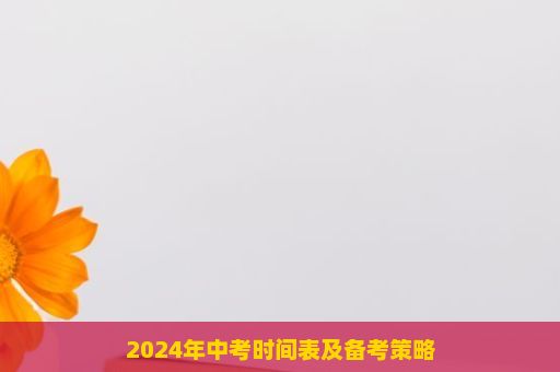 2024年中考时间表及备考策略