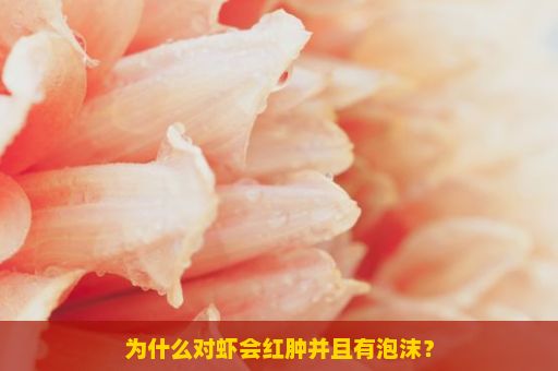 为什么对虾会红肿并且有泡沫？