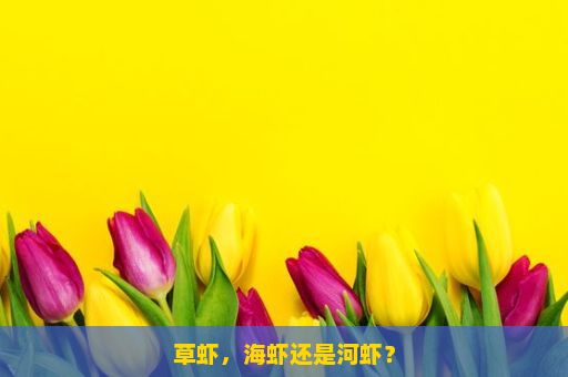 草虾，海虾还是河虾？