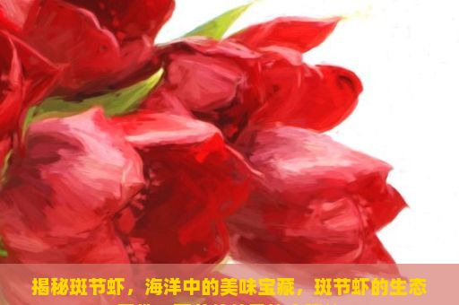 揭秘斑节虾，海洋中的美味宝藏，斑节虾的生态习性、营养价值及饮食建议